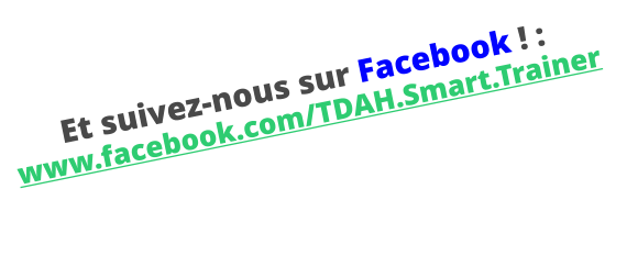 Et suivez-nous sur Facebook ! :  www.facebook.com/TDAH.Smart.Trainer